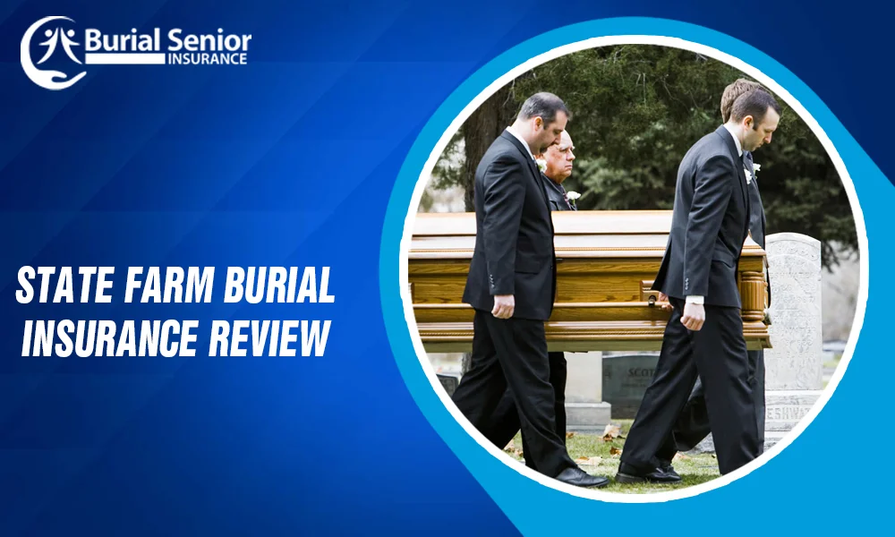 A Comprehensive State Farm Burial Insurance Review